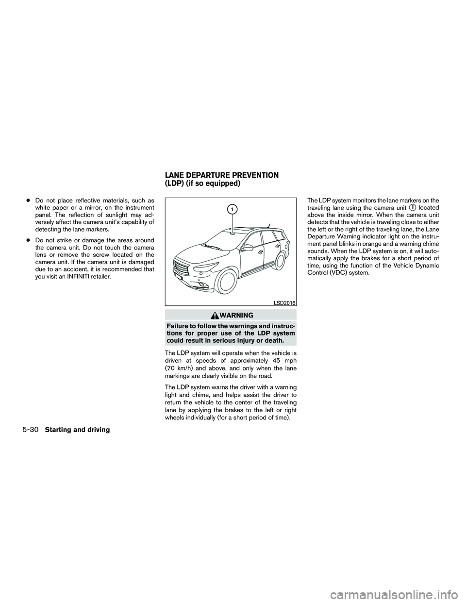 INFINITI QX60-HYBRID 2016  Owners Manual ●Do not place reflective materials, such as
white paper or a mirror, on the instrument
panel. The reflection of sunlight may ad-
versely affect the camera unit’s capability of
detecting the lane m