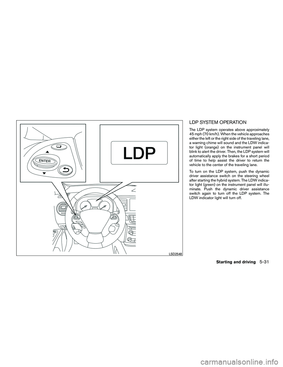 INFINITI QX60-HYBRID 2016  Owners Manual LDP SYSTEM OPERATION
The LDP system operates above approximately
45 mph (70 km/h). When the vehicle approaches
either the left or the right side of the traveling lane,
a warning chime will sound and t