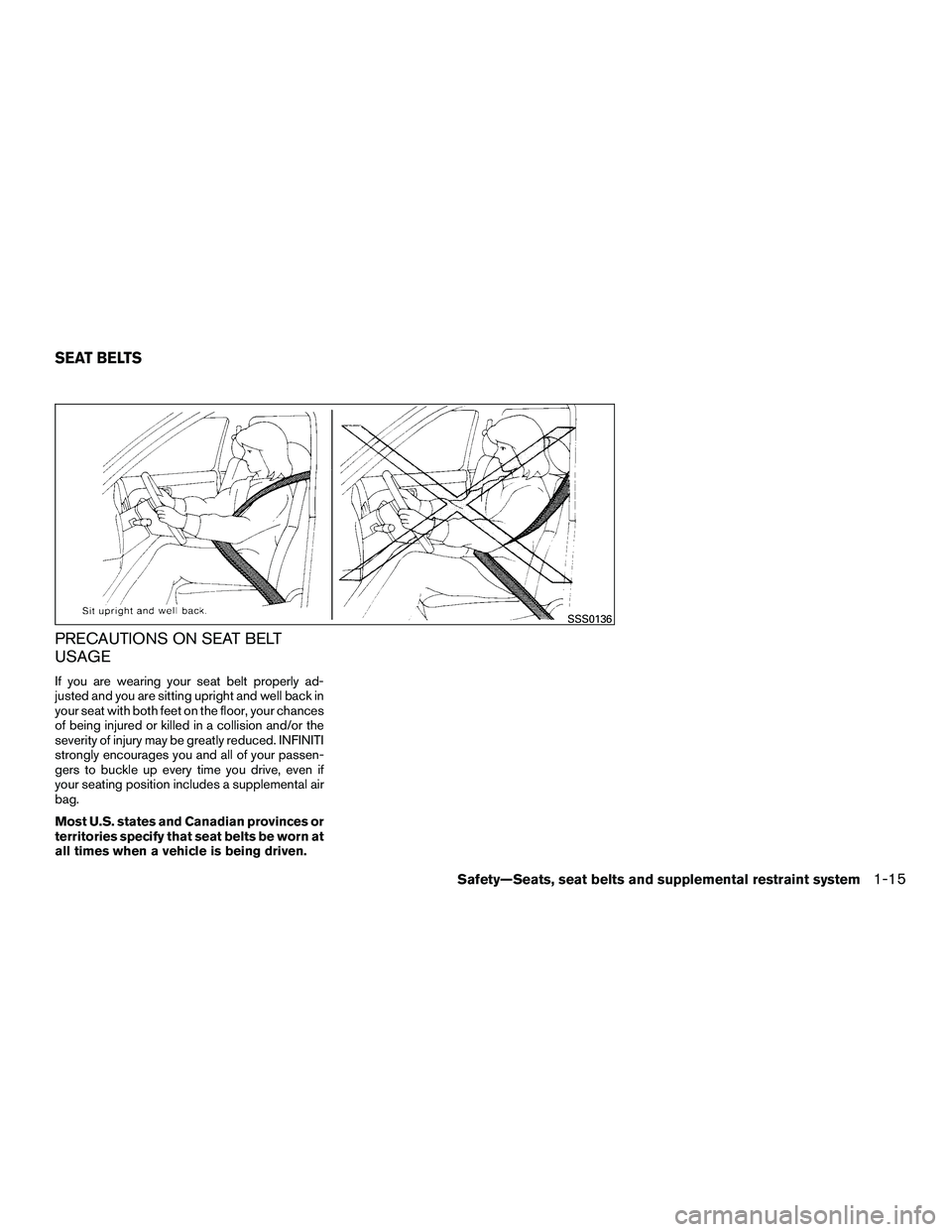 INFINITI QX60-HYBRID 2016  Owners Manual PRECAUTIONS ON SEAT BELT
USAGE
If you are wearing your seat belt properly ad-
justed and you are sitting upright and well back in
your seat with both feet on the floor, your chances
of being injured o