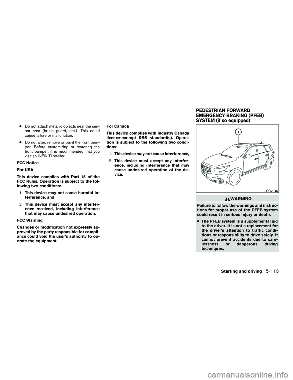 INFINITI QX60-HYBRID 2016 Owners Manual ●Do not attach metallic objects near the sen-
sor area (brush guard, etc.) . This could
cause failure or malfunction.
● Do not alter, remove or paint the front bum-
per. Before customizing or rest INFINITI QX60-HYBRID 2016 Owners Manual ●Do not attach metallic objects near the sen-
sor area (brush guard, etc.) . This could
cause failure or malfunction.
● Do not alter, remove or paint the front bum-
per. Before customizing or rest