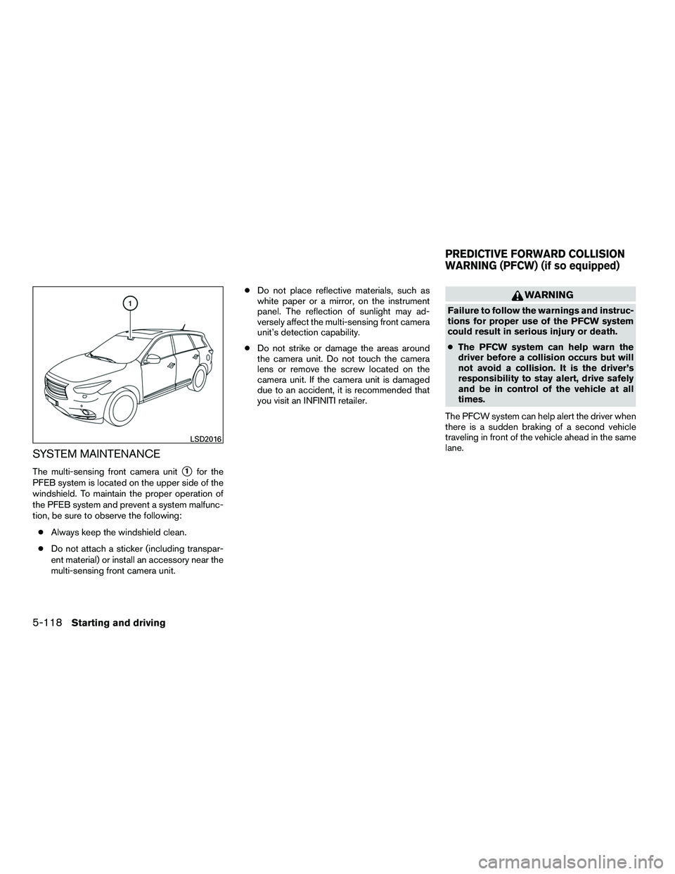 INFINITI QX60-HYBRID 2016 Owners Manual SYSTEM MAINTENANCE
The multi-sensing front camera unit1for the
PFEB system is located on the upper side of the
windshield. To maintain the proper operation of
the PFEB system and prevent a system mal INFINITI QX60-HYBRID 2016 Owners Manual SYSTEM MAINTENANCE
The multi-sensing front camera unit1for the
PFEB system is located on the upper side of the
windshield. To maintain the proper operation of
the PFEB system and prevent a system mal