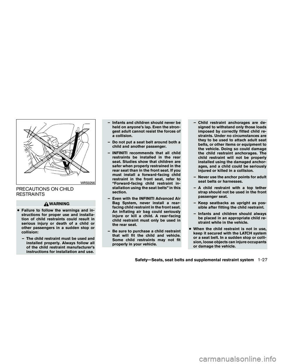 INFINITI QX60-HYBRID 2016 Owners Manual PRECAUTIONS ON CHILD
RESTRAINTS
WARNING
●Failure to follow the warnings and in-
structions for proper use and installa-
tion of child restraints could result in
serious injury or death of a child or INFINITI QX60-HYBRID 2016 Owners Manual PRECAUTIONS ON CHILD
RESTRAINTS
WARNING
●Failure to follow the warnings and in-
structions for proper use and installa-
tion of child restraints could result in
serious injury or death of a child or