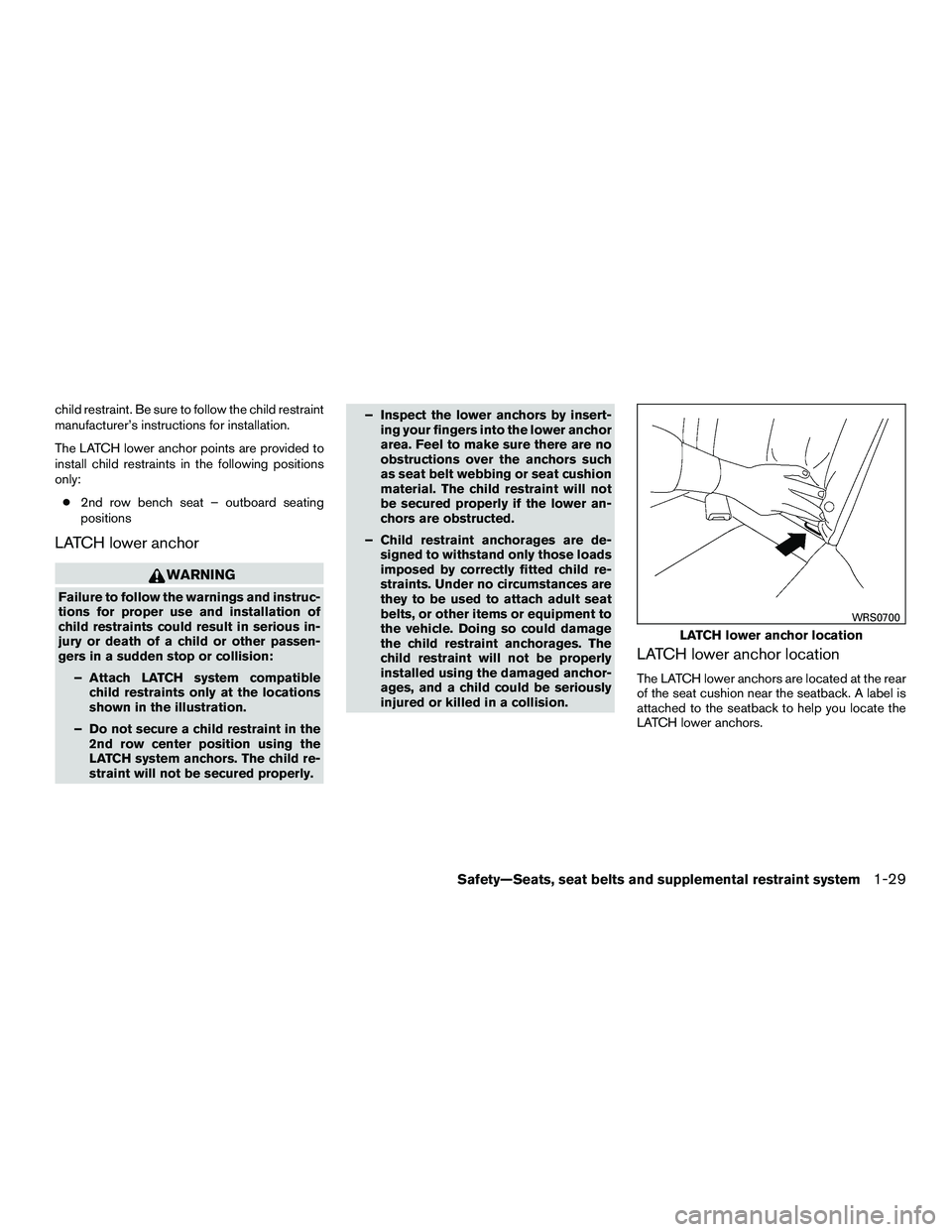 INFINITI QX60-HYBRID 2016 Owners Manual child restraint. Be sure to follow the child restraint
manufacturer’s instructions for installation.
The LATCH lower anchor points are provided to
install child restraints in the following positions INFINITI QX60-HYBRID 2016 Owners Manual child restraint. Be sure to follow the child restraint
manufacturer’s instructions for installation.
The LATCH lower anchor points are provided to
install child restraints in the following positions