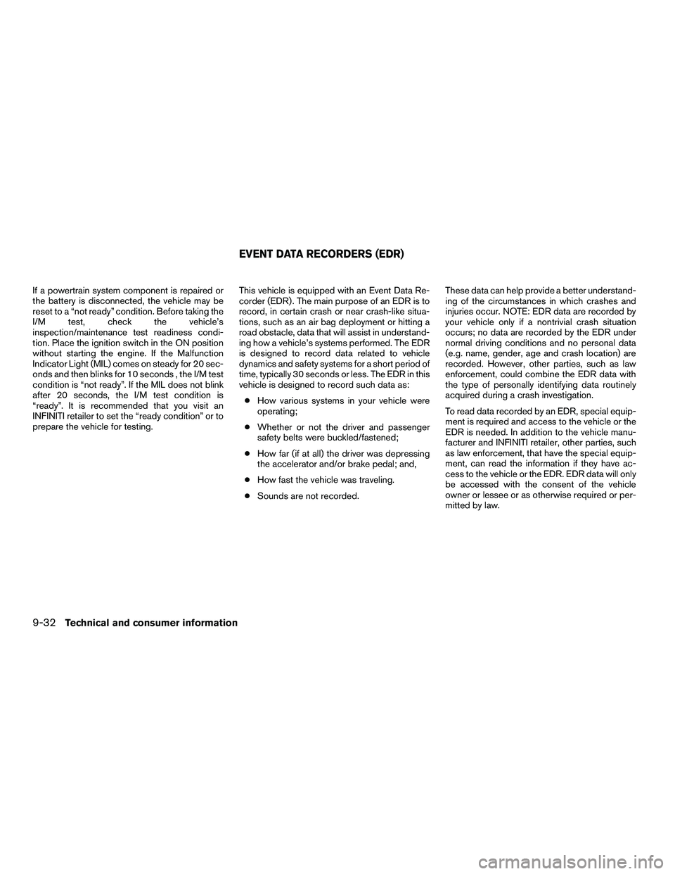 INFINITI QX60-HYBRID 2016  Owners Manual If a powertrain system component is repaired or
the battery is disconnected, the vehicle may be
reset to a “not ready” condition. Before taking the
I/M test, check the vehicle’s
inspection/maint