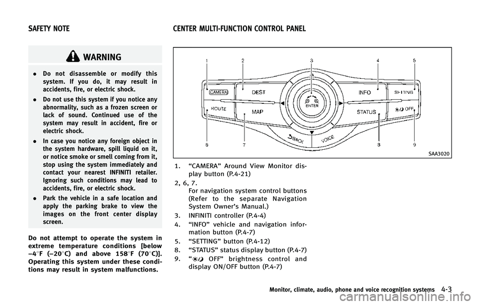 INFINITI QX80 2014 Owners Manual WARNING
.Do not disassemble or modify this
system. If you do, it may result in
accidents, fire, or electric shock.
. Do not use this system if you notice any
abnormality, such as a frozen screen or
la INFINITI QX80 2014 Owners Manual WARNING
.Do not disassemble or modify this
system. If you do, it may result in
accidents, fire, or electric shock.
. Do not use this system if you notice any
abnormality, such as a frozen screen or
la