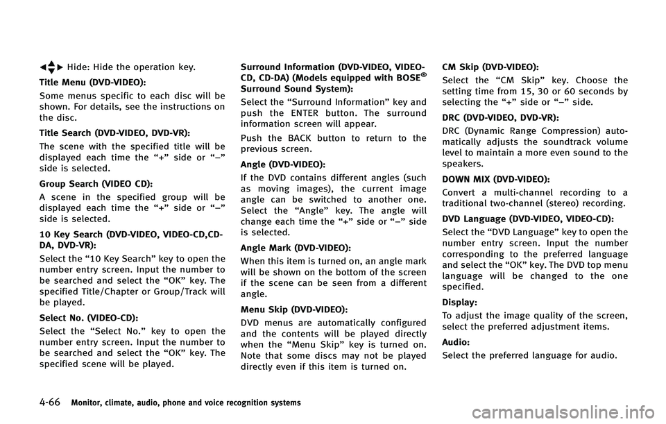 INFINITI QX80 2014 Owners Manual 4-66Monitor, climate, audio, phone and voice recognition systems
Hide: Hide the operation key.
Title Menu (DVD-VIDEO):
Some menus specific to each disc will be
shown. For details, see the instructions INFINITI QX80 2014 Owners Manual 4-66Monitor, climate, audio, phone and voice recognition systems
Hide: Hide the operation key.
Title Menu (DVD-VIDEO):
Some menus specific to each disc will be
shown. For details, see the instructions