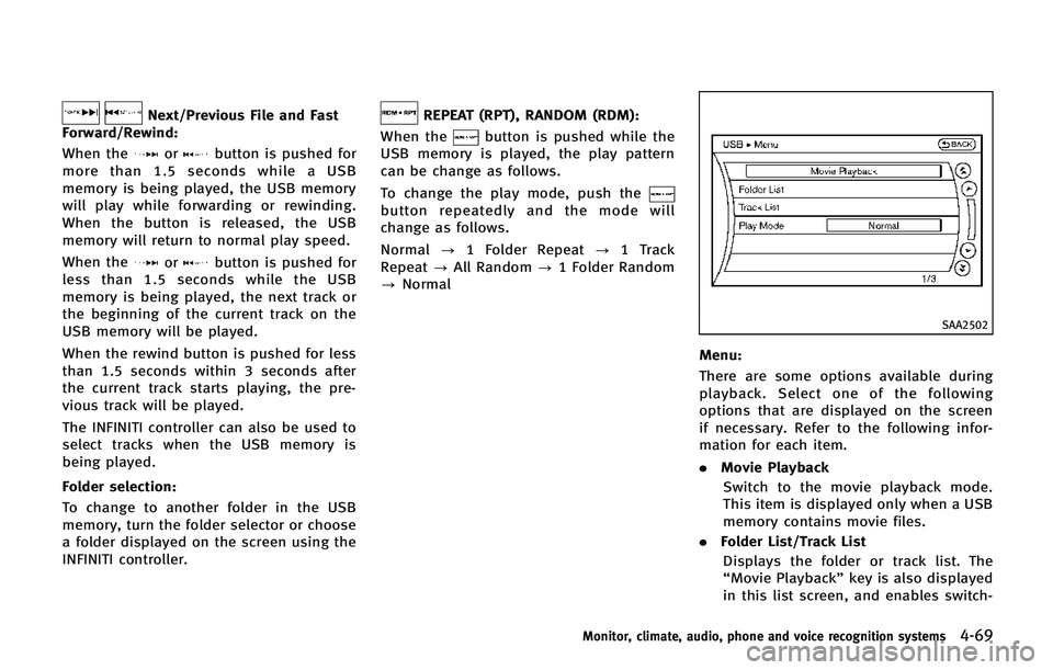 INFINITI QX80 2014 Owners Manual Next/Previous File and Fast
Forward/Rewind:
When the
orbutton is pushed for
more than 1.5 seconds while a USB
memory is being played, the USB memory
will play while forwarding or rewinding.
When the b INFINITI QX80 2014 Owners Manual Next/Previous File and Fast
Forward/Rewind:
When the
orbutton is pushed for
more than 1.5 seconds while a USB
memory is being played, the USB memory
will play while forwarding or rewinding.
When the b