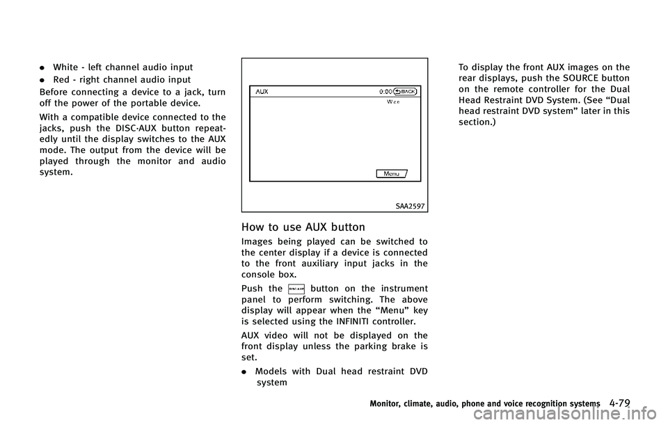 INFINITI QX80 2014 Owners Manual .White - left channel audio input
. Red - right channel audio input
Before connecting a device to a jack, turn
off the power of the portable device.
With a compatible device connected to the
jacks, pu INFINITI QX80 2014 Owners Manual .White - left channel audio input
. Red - right channel audio input
Before connecting a device to a jack, turn
off the power of the portable device.
With a compatible device connected to the
jacks, pu