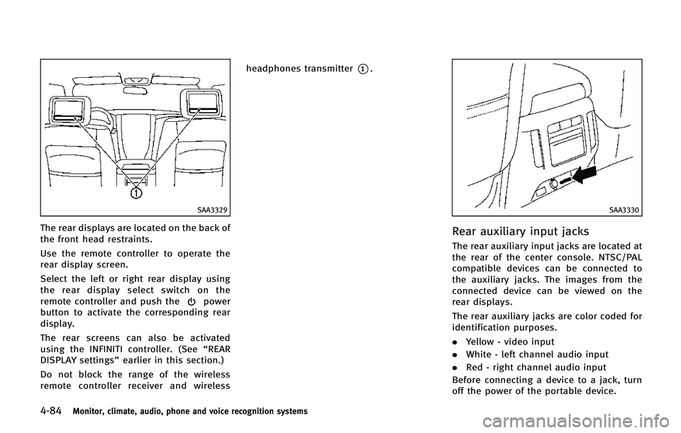 INFINITI QX80 2014 Owners Manual 4-84Monitor, climate, audio, phone and voice recognition systems
SAA3329
The rear displays are located on the back of
the front head restraints.
Use the remote controller to operate the
rear display s INFINITI QX80 2014 Owners Manual 4-84Monitor, climate, audio, phone and voice recognition systems
SAA3329
The rear displays are located on the back of
the front head restraints.
Use the remote controller to operate the
rear display s