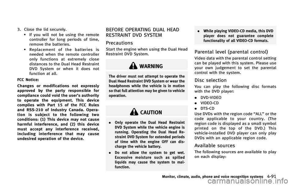 INFINITI QX80 2014 Owners Manual 3. Close the lid securely..If you will not be using the remotecontroller for long periods of time,
remove the batteries.
.Replacement of the batteries is
needed when the remote controller
only functio INFINITI QX80 2014 Owners Manual 3. Close the lid securely..If you will not be using the remotecontroller for long periods of time,
remove the batteries.
.Replacement of the batteries is
needed when the remote controller
only functio