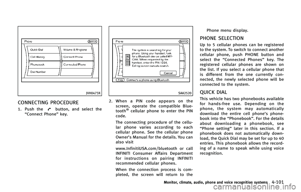 INFINITI QX80 2014 Owners Manual JVH0473X
CONNECTING PROCEDURE
1. Push thebutton, and select the
“Connect Phone” key.
SAA2520
2. When a PIN code appears on the
screen, operate the compatible Blue-
tooth
®cellular phone to enter INFINITI QX80 2014 Owners Manual JVH0473X
CONNECTING PROCEDURE
1. Push thebutton, and select the
“Connect Phone” key.
SAA2520
2. When a PIN code appears on the
screen, operate the compatible Blue-
tooth
®cellular phone to enter