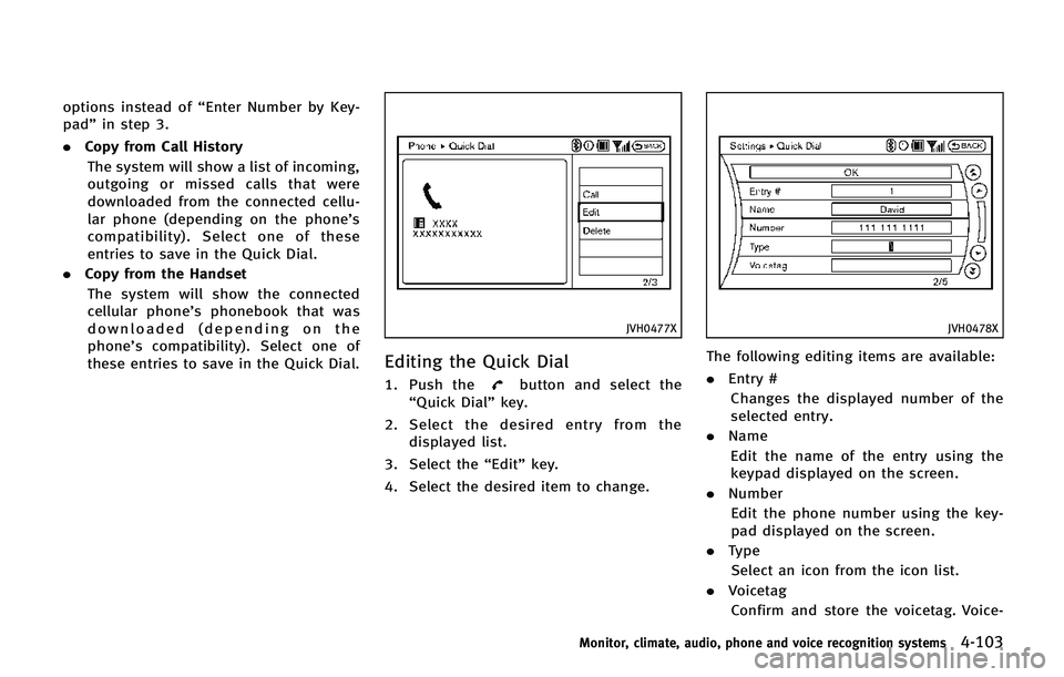 INFINITI QX80 2014 Owners Manual options instead of“Enter Number by Key-
pad” in step 3.
. Copy from Call History
The system will show a list of incoming,
outgoing or missed calls that were
downloaded from the connected cellu-
la INFINITI QX80 2014 Owners Manual options instead of“Enter Number by Key-
pad” in step 3.
. Copy from Call History
The system will show a list of incoming,
outgoing or missed calls that were
downloaded from the connected cellu-
la