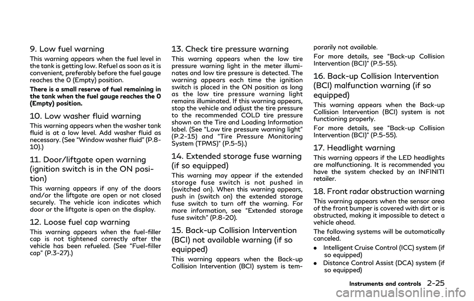 INFINITI QX80 2019  Owners Manual 9. Low fuel warning
This warning appears when the fuel level in
the tank is getting low. Refuel as soon as it is
convenient, preferably before the fuel gauge
reaches the 0 (Empty) position.
There is a