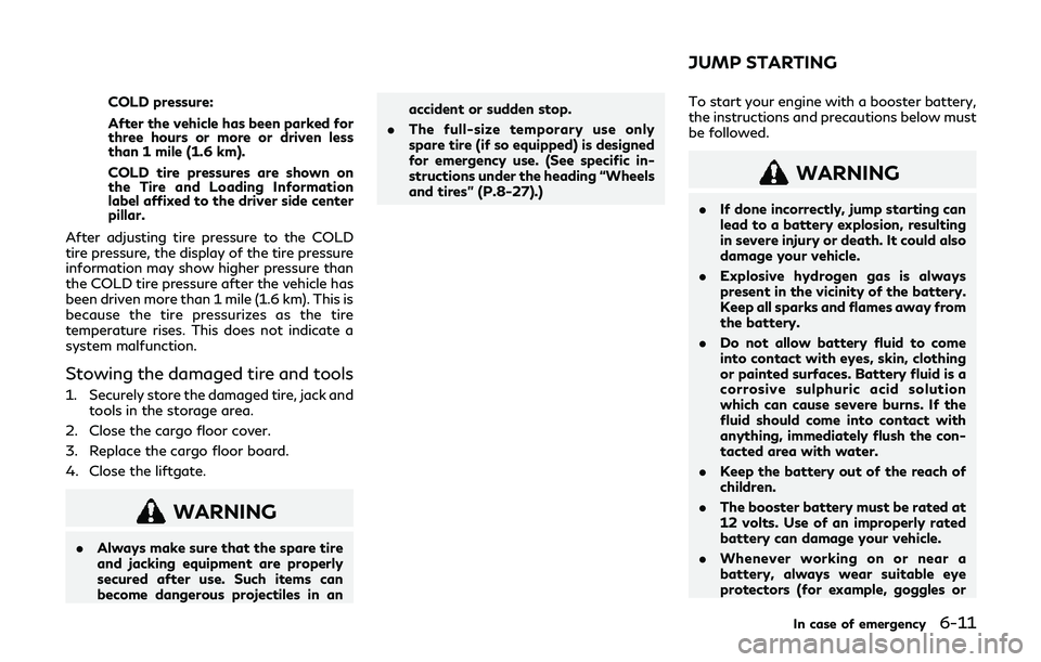 INFINITI QX80 2019 Owners Manual COLD pressure:
After the vehicle has been parked for
three hours or more or driven less
than 1 mile (1.6 km).
COLD tire pressures are shown on
the Tire and Loading Information
label affixed to the dri INFINITI QX80 2019 Owners Manual COLD pressure:
After the vehicle has been parked for
three hours or more or driven less
than 1 mile (1.6 km).
COLD tire pressures are shown on
the Tire and Loading Information
label affixed to the dri