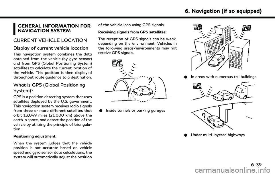 INFINITI QX80 2022  Owners Manual GENERAL INFORMATION FOR
NAVIGATION SYSTEM
CURRENT VEHICLE LOCATION
Display of current vehicle location
This navigation system combines the data
obtained from the vehicle (by gyro sensor)
and from GPS 