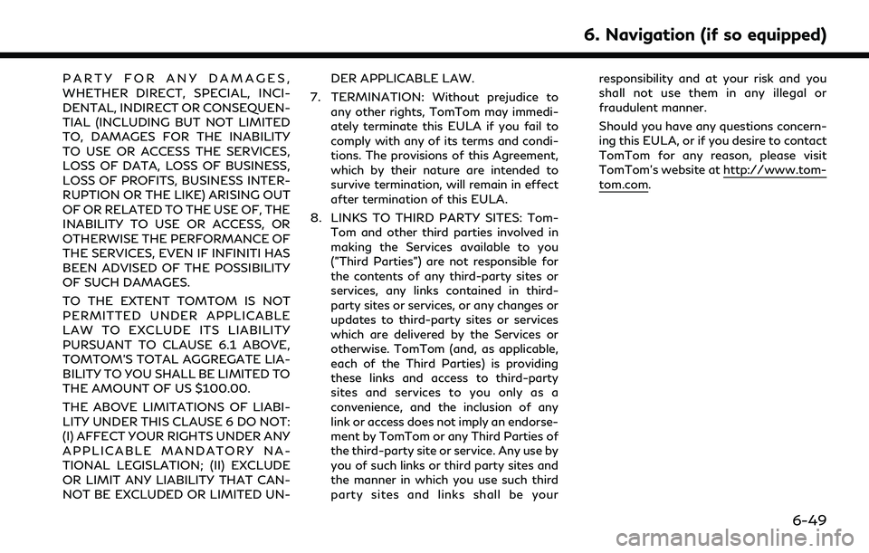 INFINITI QX80 2022  Owners Manual PARTY FOR ANY DAMAGES,
WHETHER DIRECT, SPECIAL, INCI-
DENTAL, INDIRECT OR CONSEQUEN-
TIAL (INCLUDING BUT NOT LIMITED
TO, DAMAGES FOR THE INABILITY
TO USE OR ACCESS THE SERVICES,
LOSS OF DATA, LOSS OF 