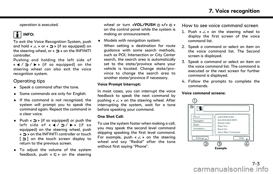 INFINITI QX80 2022  Owners Manual operation is executed.
INFO:
To exit the Voice Recognition System, push
and hold <
>or <>(if so equipped) on
the steering wheel, or <>on the INFINITI
controller.
Pushing and holding the left side of
<
