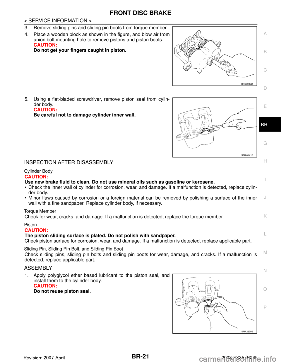 INFINITI FX35 2008 Service Manual
FRONT DISC BRAKEBR-21
< SERVICE INFORMATION >
C
DE
G H
I
J
K L
M A
B
BR
N
O P
3. Remove sliding pins and sliding pin boots from torque member.
4. Place a wooden block as shown in the figure, and blow INFINITI FX35 2008 Service Manual
FRONT DISC BRAKEBR-21
< SERVICE INFORMATION >
C
DE
G H
I
J
K L
M A
B
BR
N
O P
3. Remove sliding pins and sliding pin boots from torque member.
4. Place a wooden block as shown in the figure, and blow