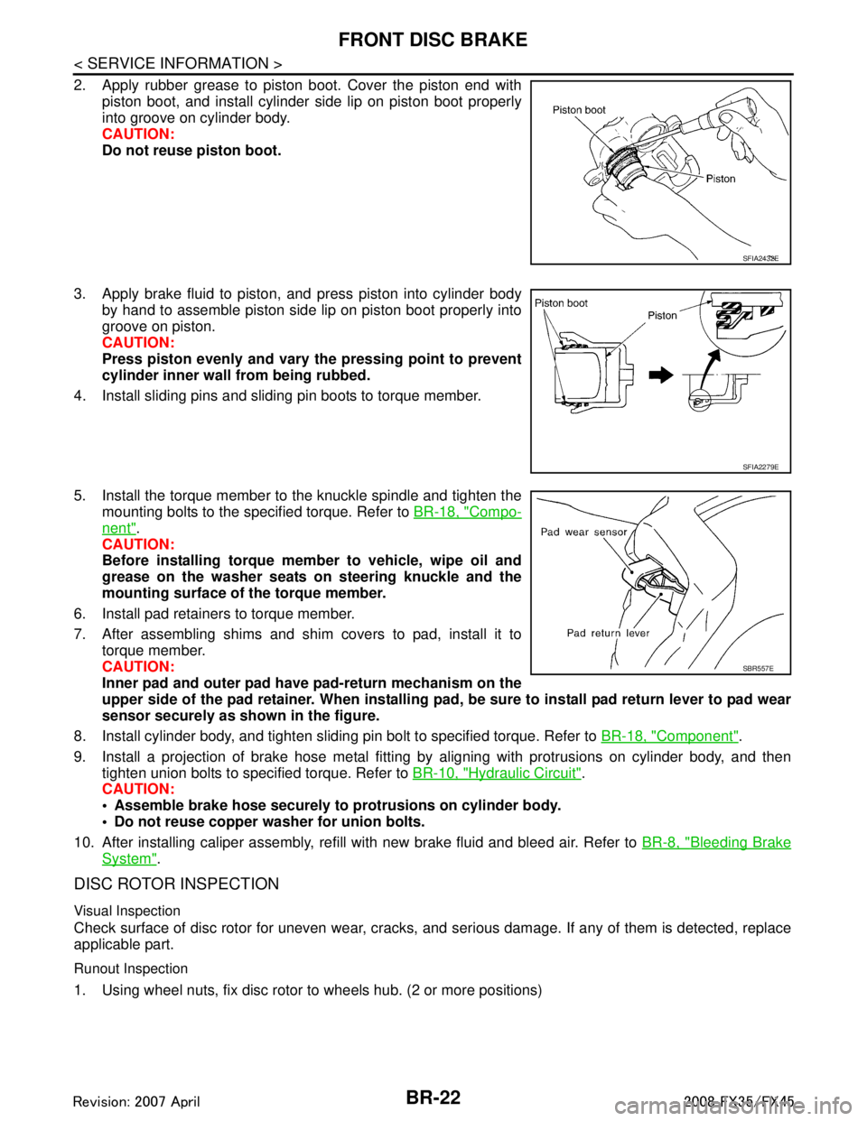INFINITI FX35 2008  Service Manual 
BR-22
< SERVICE INFORMATION >
FRONT DISC BRAKE
2. Apply rubber grease to piston boot. Cover the piston end withpiston boot, and install cylinder side lip on piston boot properly
into groove on cylind