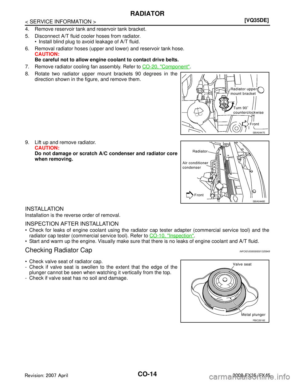 INFINITI FX35 2008  Service Manual 
CO-14
< SERVICE INFORMATION >[VQ35DE]
RADIATOR
4. Remove reservoir tank and reservoir tank bracket.
5. Disconnect A/T fluid cooler hoses from radiator.
 Install blind plug to avoid leakage of A/T fl