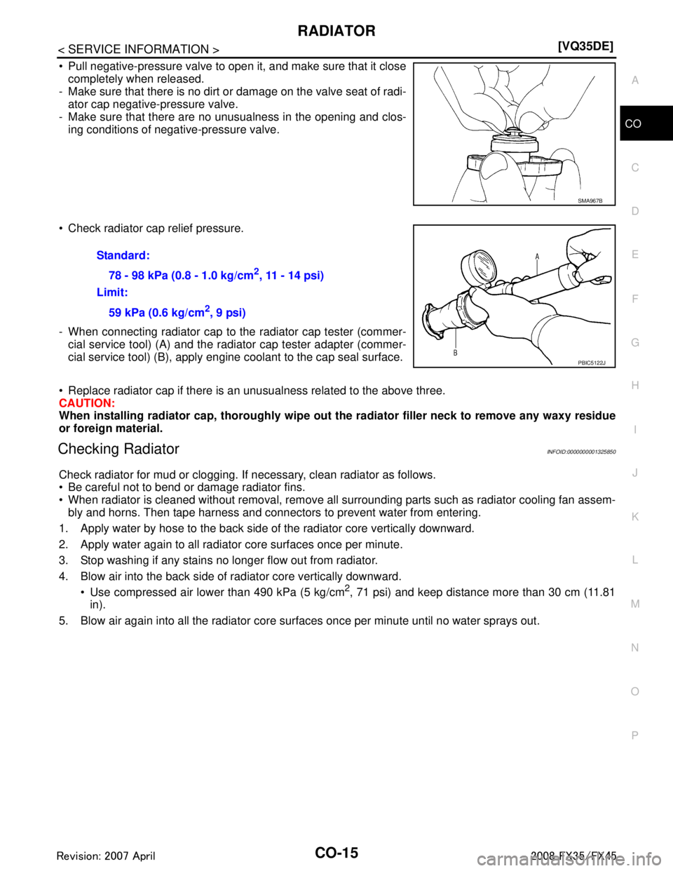 INFINITI FX35 2008  Service Manual 
RADIATORCO-15
< SERVICE INFORMATION > [VQ35DE]
C
D
E
F
G H
I
J
K L
M A
CO
NP
O
 Pull negative-pressure valve to open it, and make sure that it close
completely when released.
- Make sure that there 