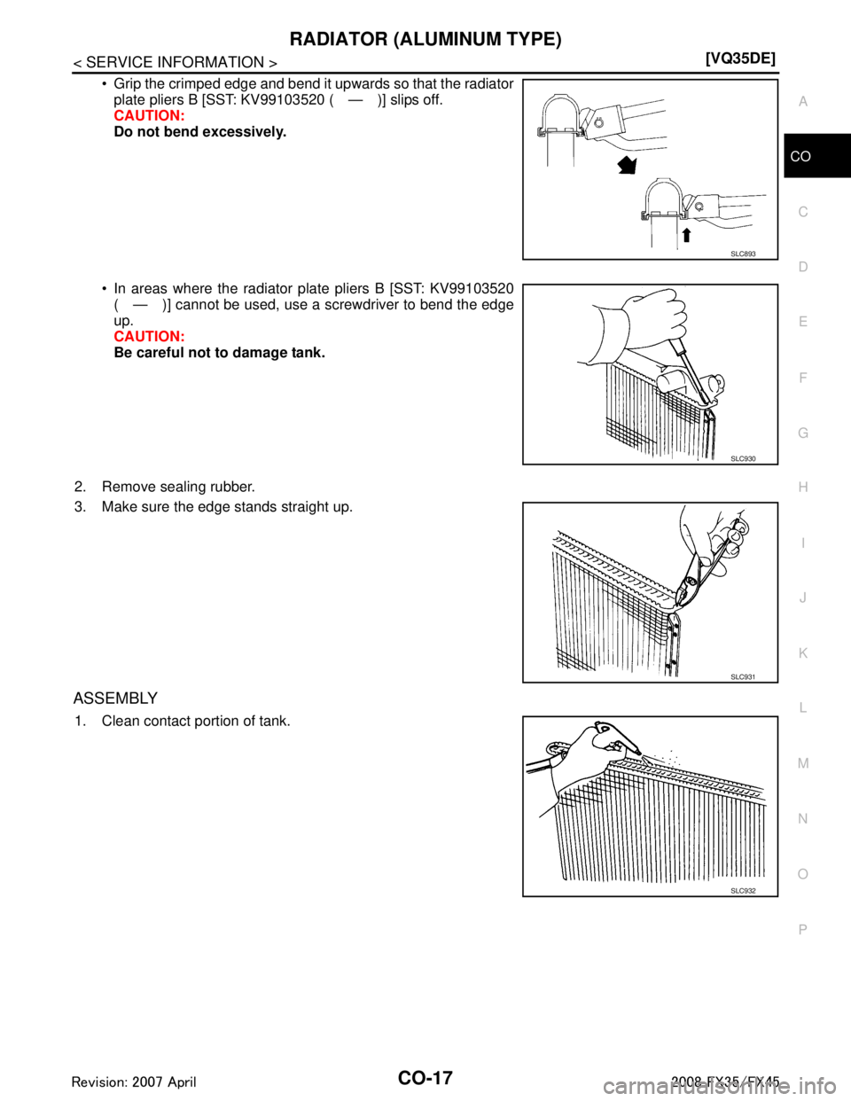 INFINITI FX35 2008  Service Manual 
RADIATOR (ALUMINUM TYPE)CO-17
< SERVICE INFORMATION > [VQ35DE]
C
D
E
F
G H
I
J
K L
M A
CO
NP
O
 Grip the crimped edge and bend it upwards so that the radiator
plate pliers B [SST: KV99103520 ( — )