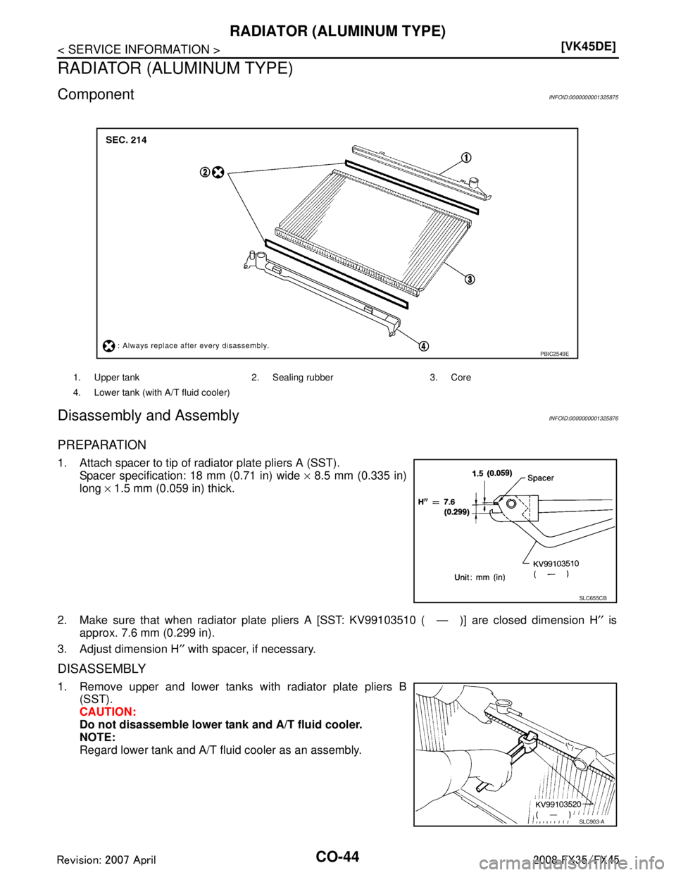 INFINITI FX35 2008  Service Manual 
CO-44
< SERVICE INFORMATION >[VK45DE]
RADIATOR (ALUMINUM TYPE)
RADIATOR (ALUMINUM TYPE)
ComponentINFOID:0000000001325875
Disassembly and AssemblyINFOID:0000000001325876
PREPARATION
1. Attach spacer t