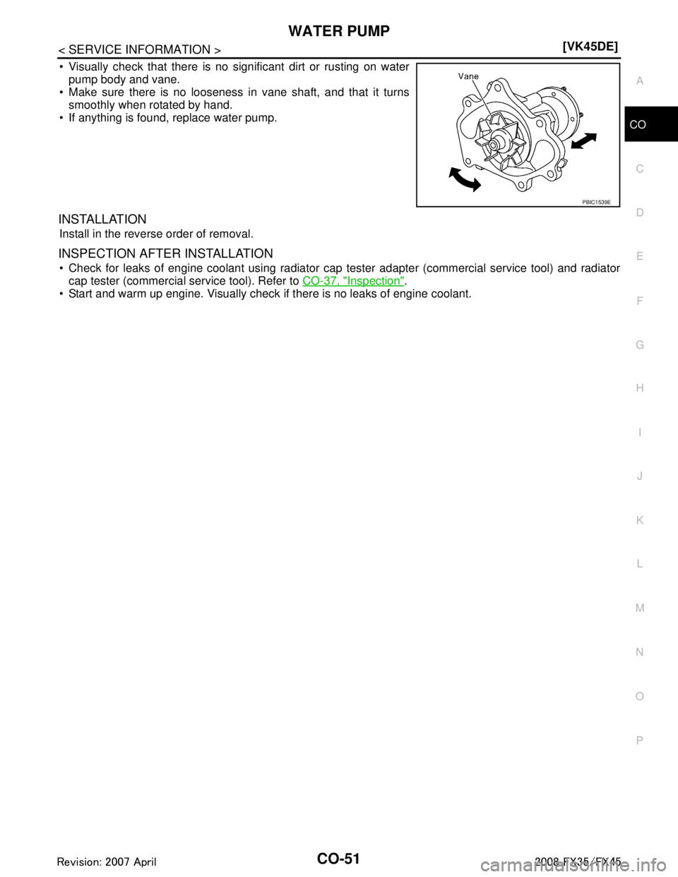 INFINITI FX35 2008  Service Manual 
WATER PUMPCO-51
< SERVICE INFORMATION > [VK45DE]
C
D
E
F
G H
I
J
K L
M A
CO
NP
O
 Visually check that there is no significant dirt or rusting on water
pump body and vane.
 Make sure there is no loo