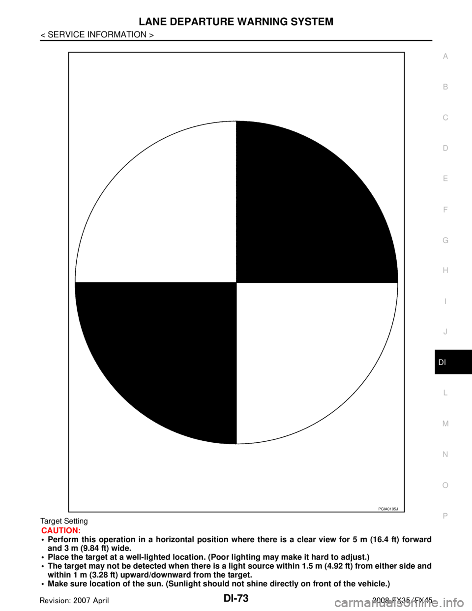 INFINITI FX35 2008  Service Manual 
LANE DEPARTURE WARNING SYSTEMDI-73
< SERVICE INFORMATION >
C
DE
F
G H
I
J
L
M A
B
DI
N
O P
Target Setting
CAUTION:
 Perform this operation in a horizo ntal position where there is a clear view for 5