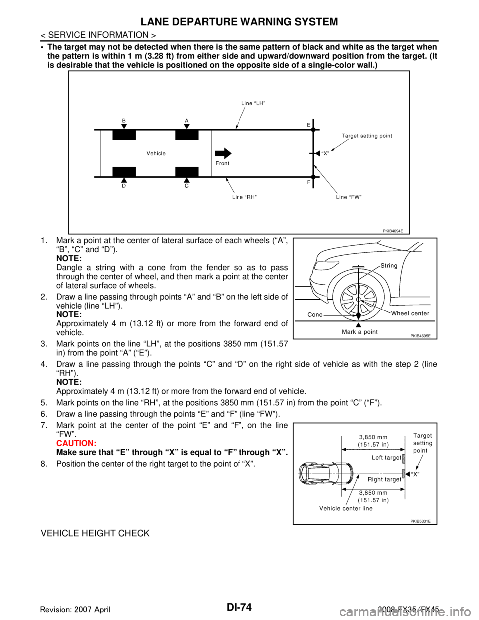 INFINITI FX35 2008 Service Manual
DI-74
< SERVICE INFORMATION >
LANE DEPARTURE WARNING SYSTEM
The target may not be detected when there is the same pattern of black and white as the target when
the pattern is within 1 m (3.28 ft) f INFINITI FX35 2008 Service Manual
DI-74
< SERVICE INFORMATION >
LANE DEPARTURE WARNING SYSTEM
The target may not be detected when there is the same pattern of black and white as the target when
the pattern is within 1 m (3.28 ft) f