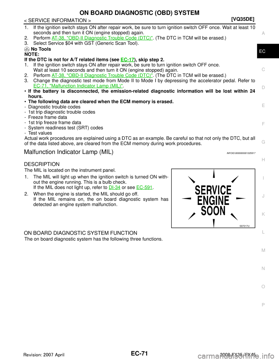 INFINITI FX35 2008  Service Manual 
ON BOARD DIAGNOSTIC (OBD) SYSTEMEC-71
< SERVICE INFORMATION > [VQ35DE]
C
D
E
F
G H
I
J
K L
M A
EC
NP
O
1. If the ignition switch stays ON after repair work, be su
re to turn ignition switch OFF once.