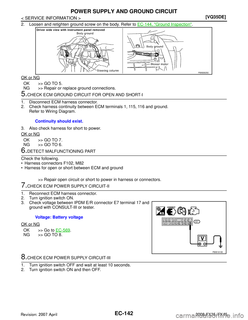 INFINITI FX35 2008  Service Manual 
EC-142
< SERVICE INFORMATION >[VQ35DE]
POWER SUPPLY AND GROUND CIRCUIT
2. Loosen and retighten ground screw on the body. Refer to 
EC-144, "Ground Inspection".
OK or NG
OK >> GO TO 5.
NG >> Repair or