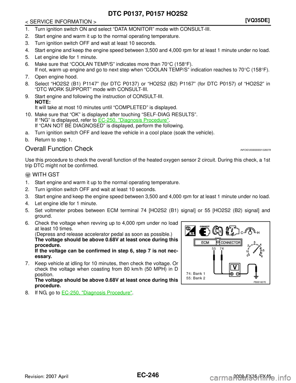 INFINITI FX35 2008  Service Manual 
EC-246
< SERVICE INFORMATION >[VQ35DE]
DTC P0137, P0157 HO2S2
1. Turn ignition switch ON and select “DATA MONITOR” mode with CONSULT-III.
2. Start engine and warm it up to the normal operating te