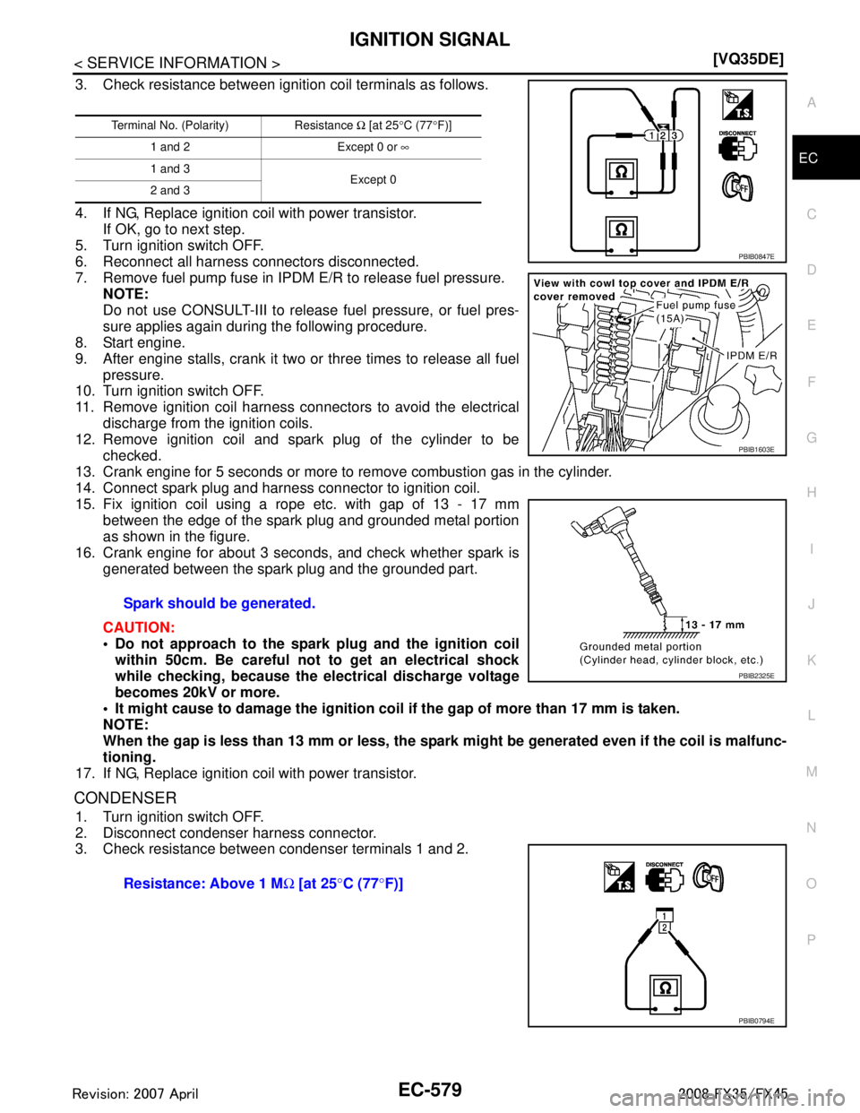 INFINITI FX35 2008  Service Manual 
IGNITION SIGNALEC-579
< SERVICE INFORMATION > [VQ35DE]
C
D
E
F
G H
I
J
K L
M A
EC
NP
O
3. Check resistance between ignition coil terminals as follows.
4. If NG, Replace ignition coil with power trans