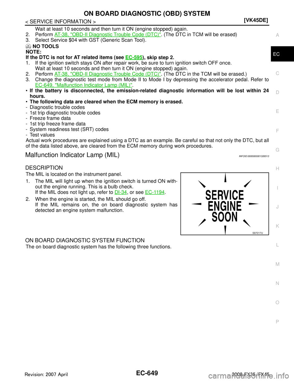 INFINITI FX35 2008  Service Manual 
ON BOARD DIAGNOSTIC (OBD) SYSTEMEC-649
< SERVICE INFORMATION > [VK45DE]
C
D
E
F
G H
I
J
K L
M A
EC
NP
O
Wait at least 10 seconds and then turn it ON (engine stopped) again.
2. Perform  AT-38, "
OBD-I