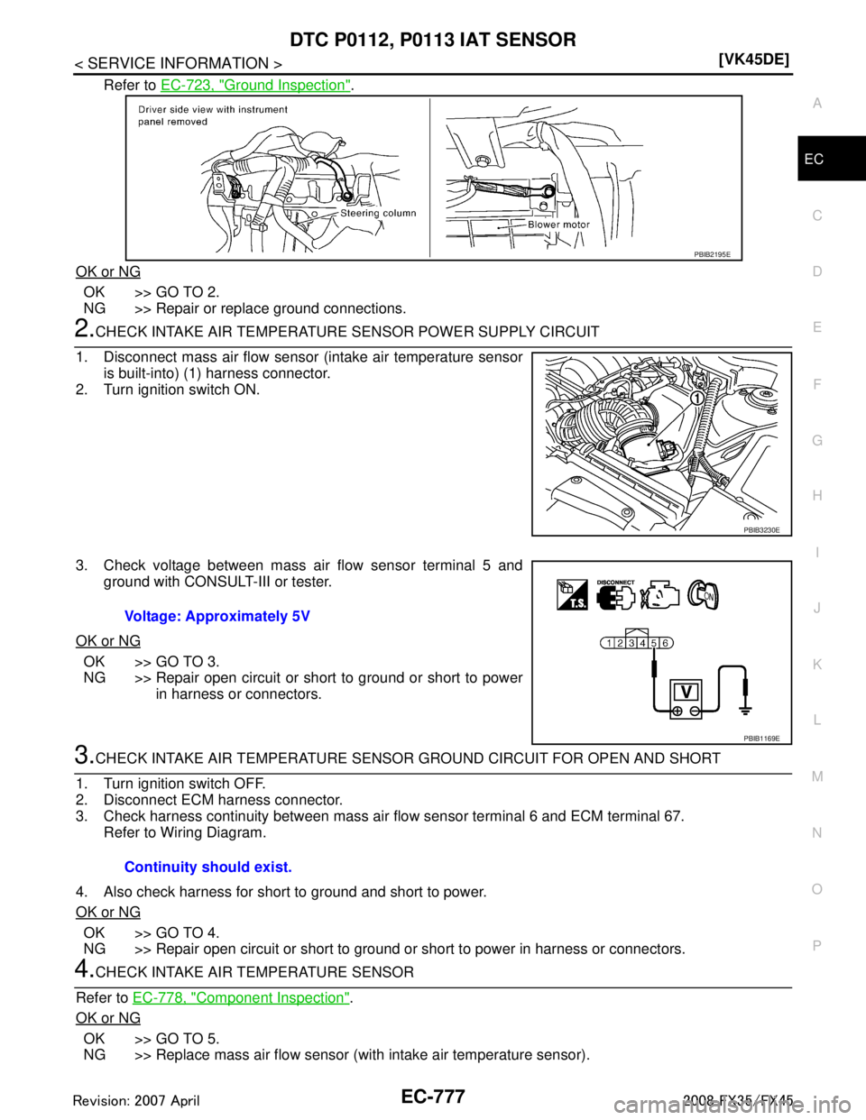 INFINITI FX35 2008  Service Manual 
DTC P0112, P0113 IAT SENSOREC-777
< SERVICE INFORMATION > [VK45DE]
C
D
E
F
G H
I
J
K L
M A
EC
NP
O
Refer to 
EC-723, "Ground Inspection".
OK or NG
OK >> GO TO 2.
NG >> Repair or replace ground connec