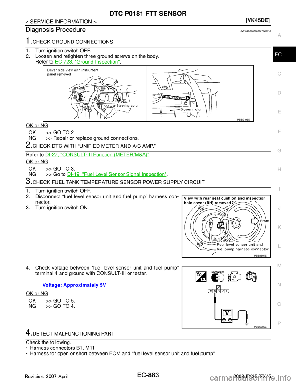 INFINITI FX35 2008  Service Manual 
DTC P0181 FTT SENSOREC-883
< SERVICE INFORMATION > [VK45DE]
C
D
E
F
G H
I
J
K L
M A
EC
NP
O
Diagnosis ProcedureINFOID:0000000001326710
1.CHECK GROUND CONNECTIONS
1. Turn ignition switch OFF.
2. Loose