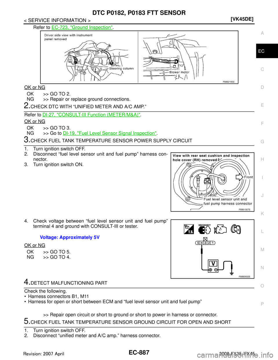 INFINITI FX35 2008  Service Manual 
DTC P0182, P0183 FTT SENSOREC-887
< SERVICE INFORMATION > [VK45DE]
C
D
E
F
G H
I
J
K L
M A
EC
NP
O
Refer to 
EC-723, "Ground Inspection".
OK or NG
OK >> GO TO 2.
NG >> Repair or replace ground connec