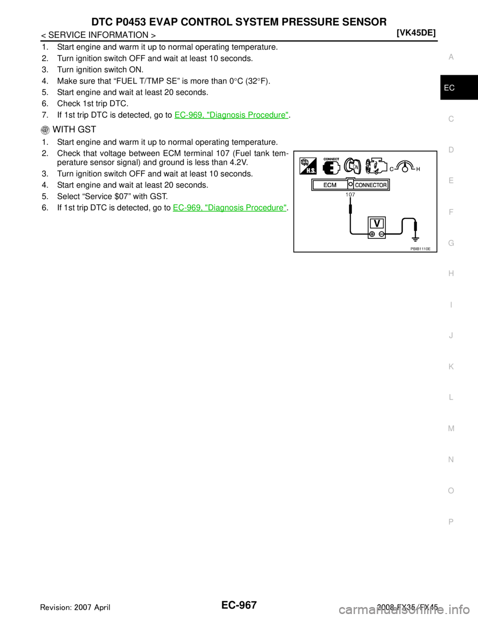 INFINITI FX35 2008  Service Manual 
DTC P0453 EVAP CONTROL SYSTEM PRESSURE SENSOR
EC-967
< SERVICE INFORMATION > [VK45DE]
C
D
E
F
G H
I
J
K L
M A
EC
NP
O
1. Start engine and warm it up to normal operating temperature.
2. Turn ignition 
