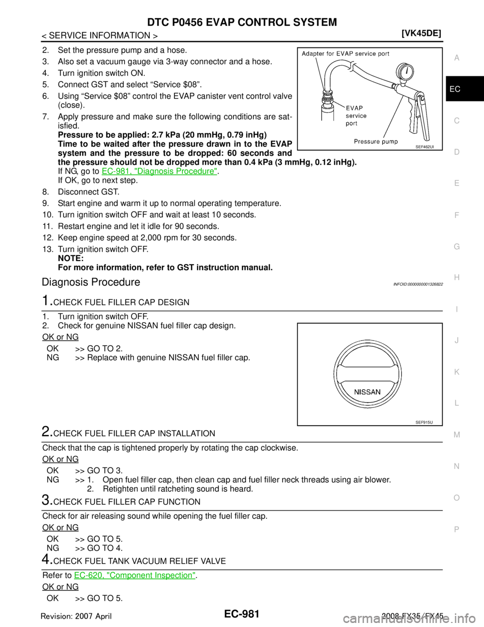INFINITI FX35 2008  Service Manual 
DTC P0456 EVAP CONTROL SYSTEMEC-981
< SERVICE INFORMATION > [VK45DE]
C
D
E
F
G H
I
J
K L
M A
EC
NP
O
2. Set the pressure pump and a hose.
3. Also set a vacuum gauge via 3-way connector and a hose.
4.