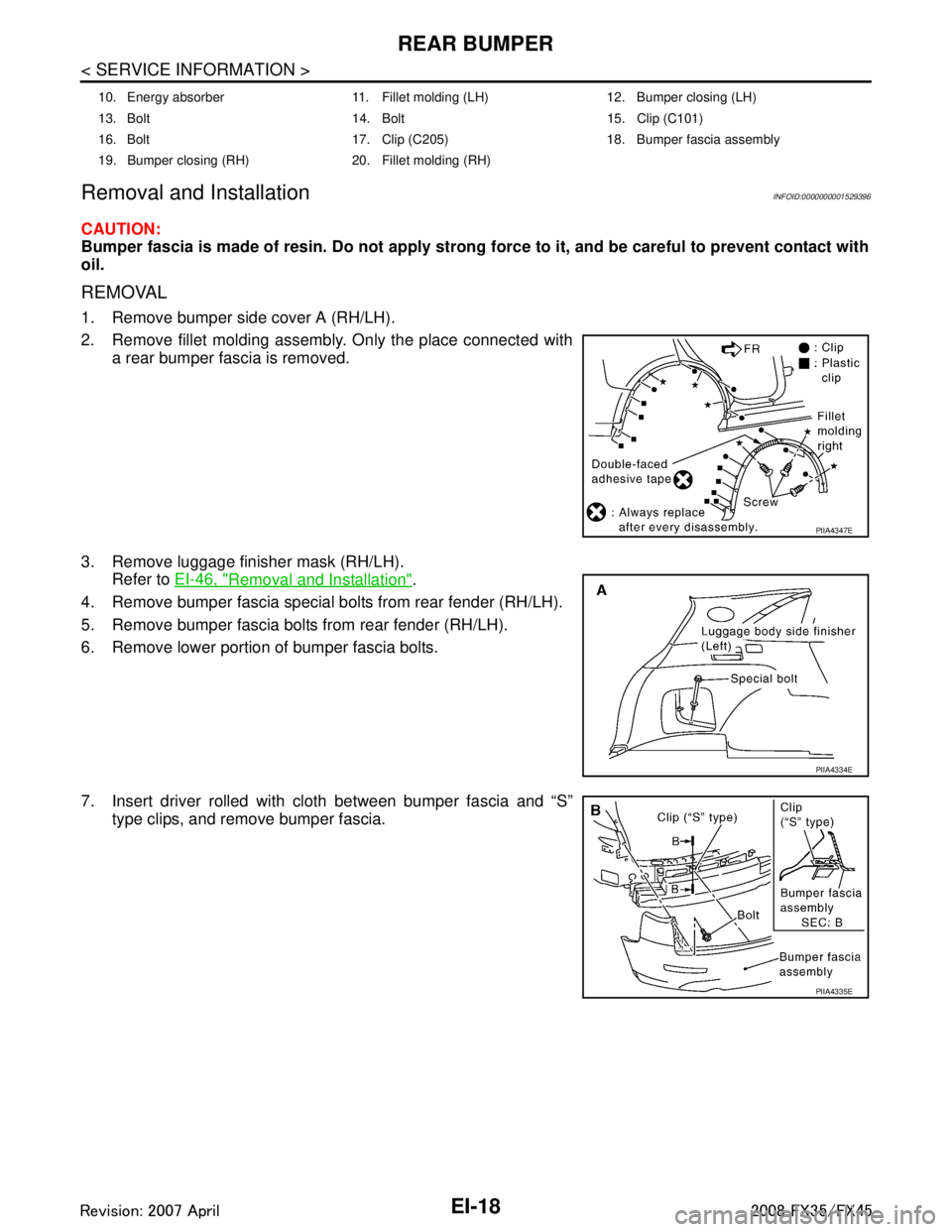 INFINITI FX35 2008 Service Manual
EI-18
< SERVICE INFORMATION >
REAR BUMPER
Removal and Installation
INFOID:0000000001529396
CAUTION:
Bumper fascia is made of resin. Do not apply strong force to it, and be careful to prevent contact INFINITI FX35 2008 Service Manual
EI-18
< SERVICE INFORMATION >
REAR BUMPER
Removal and Installation
INFOID:0000000001529396
CAUTION:
Bumper fascia is made of resin. Do not apply strong force to it, and be careful to prevent contact