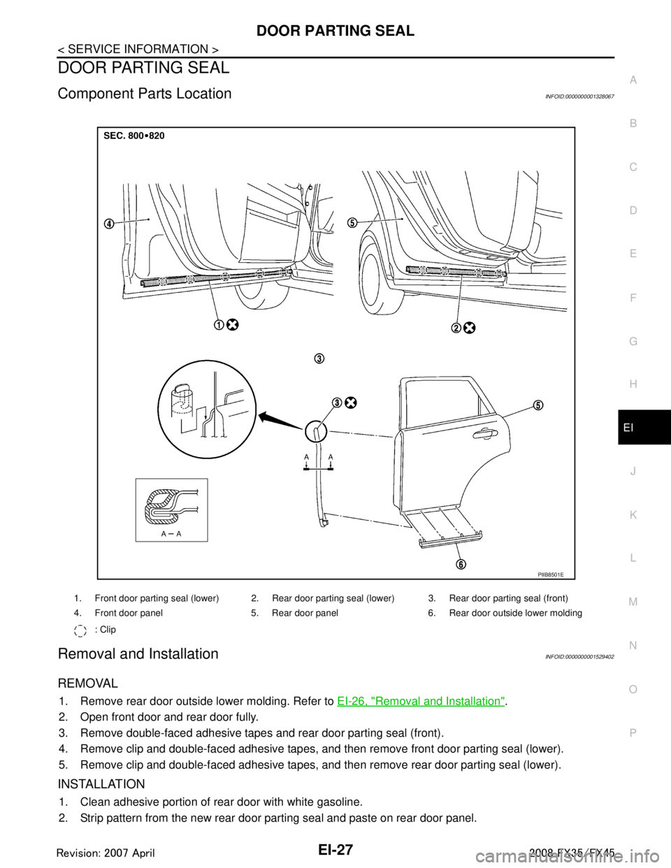 INFINITI FX35 2008  Service Manual 
DOOR PARTING SEALEI-27
< SERVICE INFORMATION >
C
DE
F
G H
J
K L
M A
B
EI
N
O P
DOOR PARTING SEAL
Component Parts LocationINFOID:0000000001328067
Removal and InstallationINFOID:0000000001529402
REMOVA