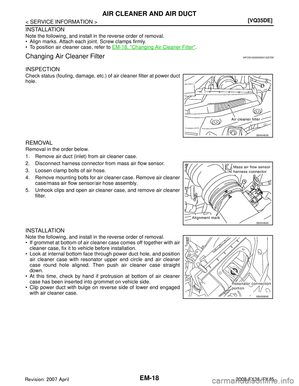INFINITI FX35 2008  Service Manual 
EM-18
< SERVICE INFORMATION >[VQ35DE]
AIR CLEANER AND AIR DUCT
INSTALLATION
Note the following, and install in the reverse order of removal.
 Align marks. Attach each joint. Screw clamps firmly.
 T