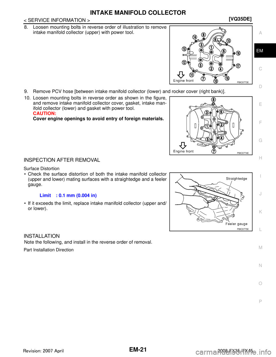 INFINITI FX35 2008  Service Manual 
INTAKE MANIFOLD COLLECTOREM-21
< SERVICE INFORMATION > [VQ35DE]
C
D
E
F
G H
I
J
K L
M A
EM
NP
O
8. Loosen mounting bolts in reverse order of illustration to remove
intake manifold collector (upper) w