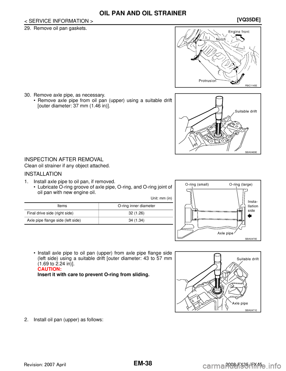 INFINITI FX35 2008  Service Manual 
EM-38
< SERVICE INFORMATION >[VQ35DE]
OIL PAN AND OIL STRAINER
29. Remove oil pan gaskets.
30. Remove axle pipe, as necessary.
 Remove axle pipe from oil pan (upper) using a suitable drift
[outer di