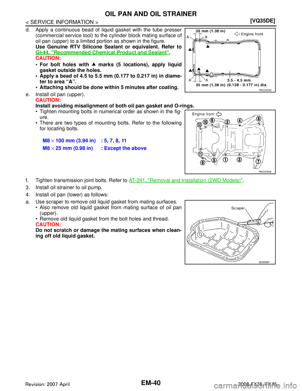 INFINITI FX35 2008  Service Manual 
EM-40
< SERVICE INFORMATION >[VQ35DE]
OIL PAN AND OIL STRAINER
d. Apply a continuous bead of liquid gasket with the tube presser
(commercial service tool) to the cylinder block mating surface of
oil 