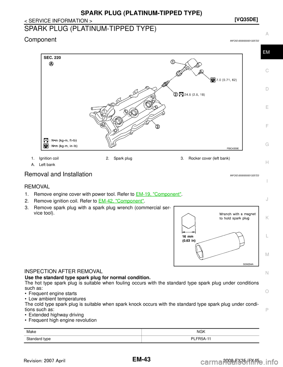 INFINITI FX35 2008  Service Manual 
SPARK PLUG (PLATINUM-TIPPED TYPE)EM-43
< SERVICE INFORMATION > [VQ35DE]
C
D
E
F
G H
I
J
K L
M A
EM
NP
O
SPARK PLUG (PLATINUM-TIPPED TYPE)
ComponentINFOID:0000000001325722
Removal and InstallationINFO