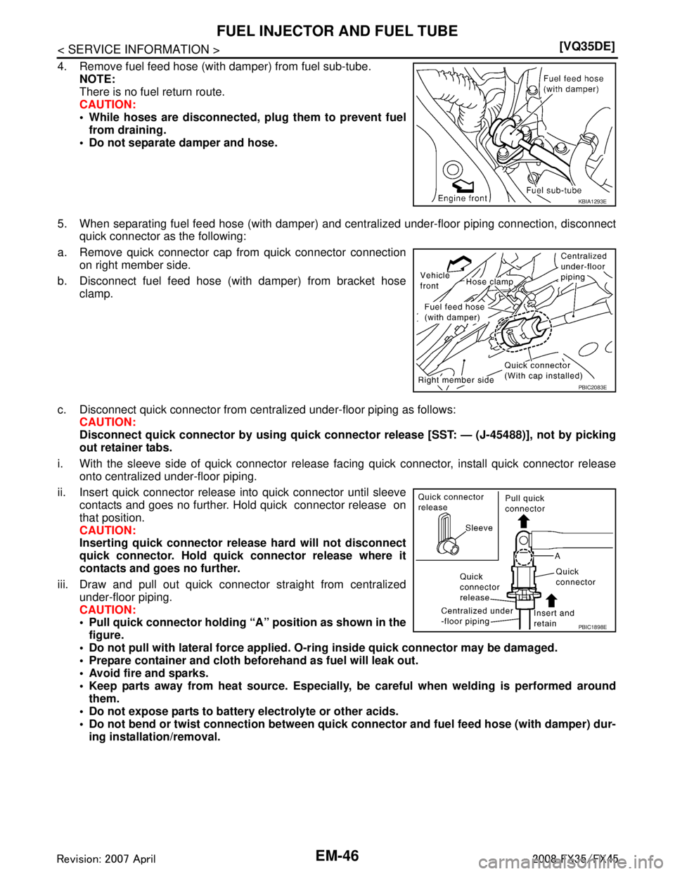 INFINITI FX35 2008  Service Manual 
EM-46
< SERVICE INFORMATION >[VQ35DE]
FUEL INJECTOR AND FUEL TUBE
4. Remove fuel feed hose (wit
h damper) from fuel sub-tube.
NOTE:
There is no fuel return route.
CAUTION:
 While hoses are disconnec