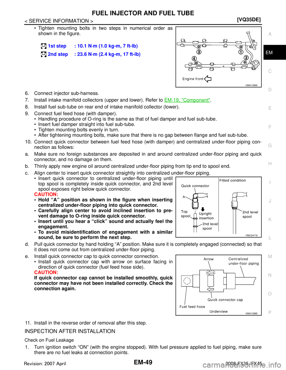 INFINITI FX35 2008  Service Manual 
FUEL INJECTOR AND FUEL TUBEEM-49
< SERVICE INFORMATION > [VQ35DE]
C
D
E
F
G H
I
J
K L
M A
EM
NP
O
 Tighten mounting bolts in two steps in numerical order as
shown in the figure.
6. Connect injector 