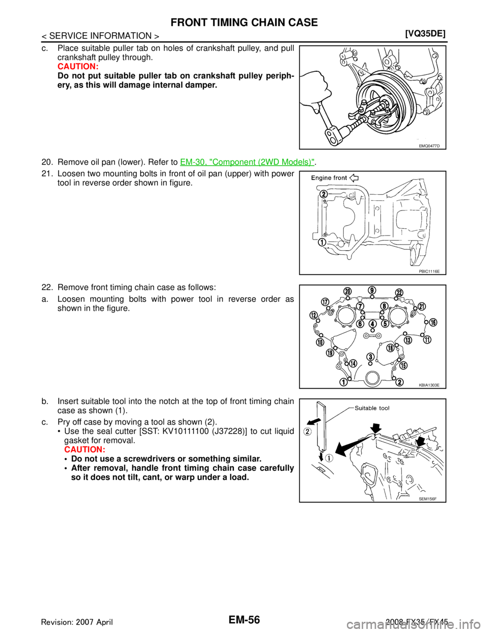 INFINITI FX35 2008  Service Manual 
EM-56
< SERVICE INFORMATION >[VQ35DE]
FRONT TIMING CHAIN CASE
c. Place suitable puller tab on holes of crankshaft pulley, and pull
crankshaft pulley through.
CAUTION:
Do not put suitable puller  tab 